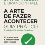A arte de fazer acontecer: Guia prático: 10 etapas para a produtividade sem estresse