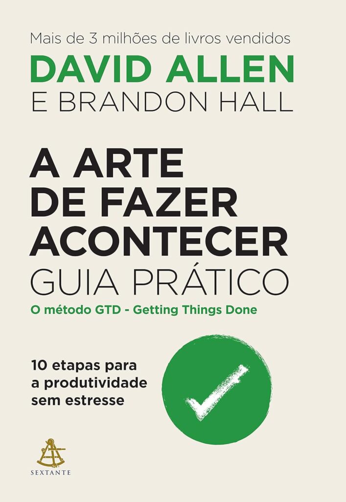 A arte de fazer acontecer: Guia prático: 10 etapas para a produtividade sem estresse